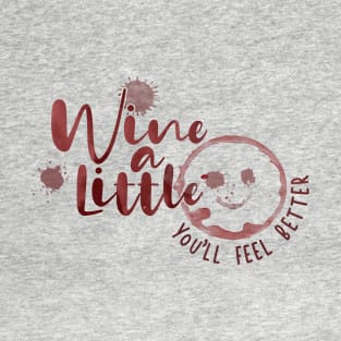 Wine a Little - You'll Feel Better T-Shirt